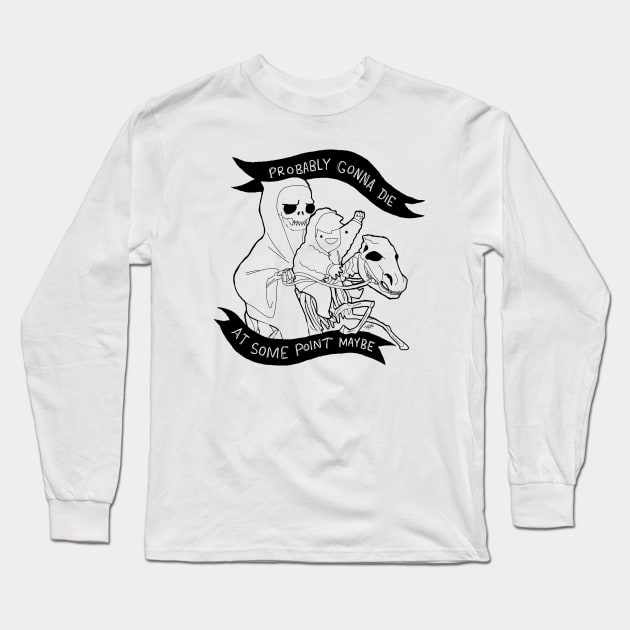 Probably Gonna Die Long Sleeve T-Shirt by extrafabulous